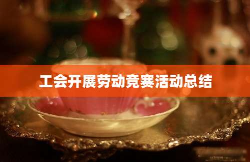 工会开展劳动竞赛活动总结