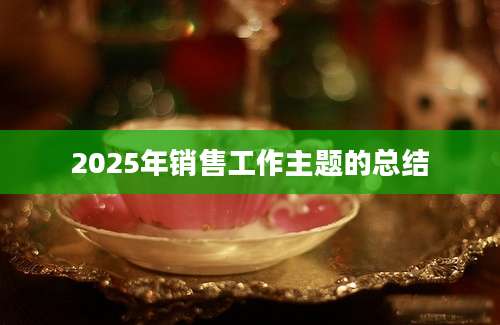 2025年销售工作主题的总结