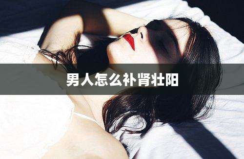 男人怎么补肾壮阳