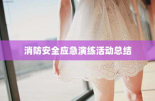 消防安全应急演练活动总结