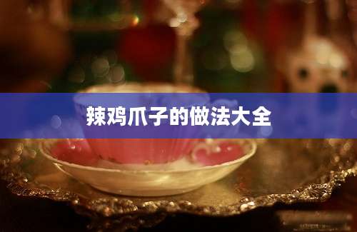 辣鸡爪子的做法大全