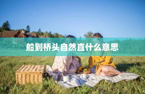 船到桥头自然直什么意思