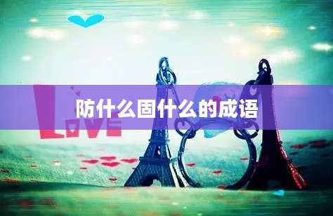 防什么固什么的成语