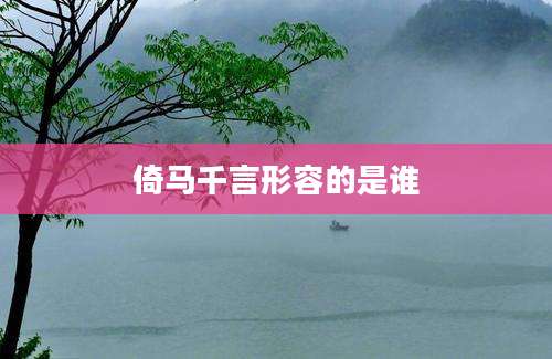倚马千言形容的是谁