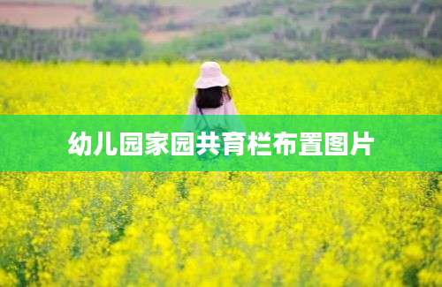 幼儿园家园共育栏布置图片