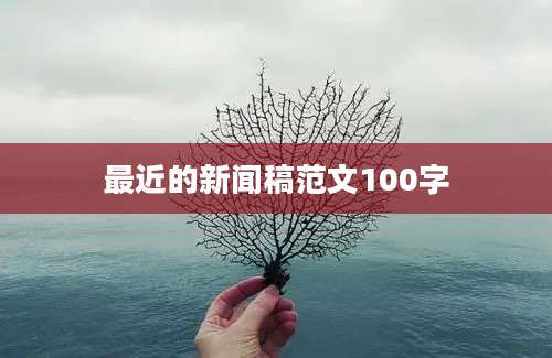 最近的新闻稿范文100字