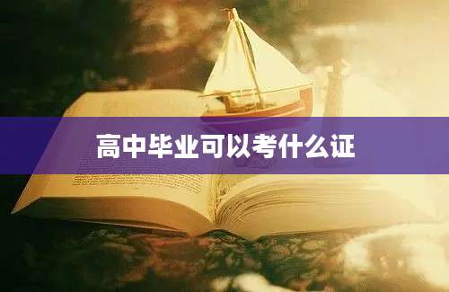 高中毕业可以考什么证