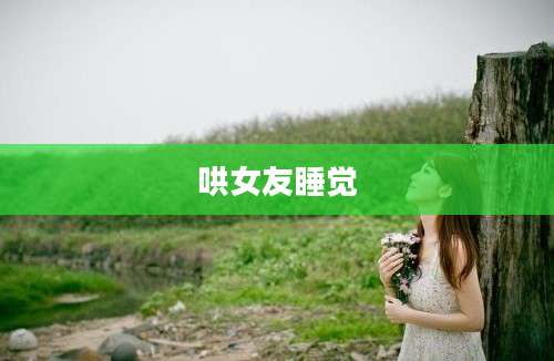 哄女友睡觉
