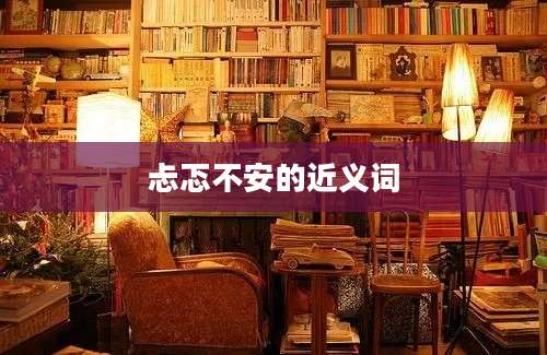 忐忑不安的近义词