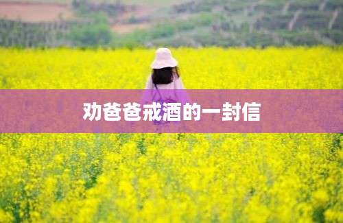 劝爸爸戒酒的一封信