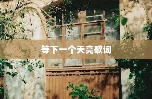 等下一个天亮歌词
