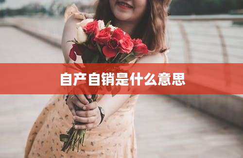 自产自销是什么意思