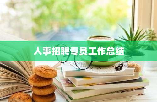 人事招聘专员工作总结