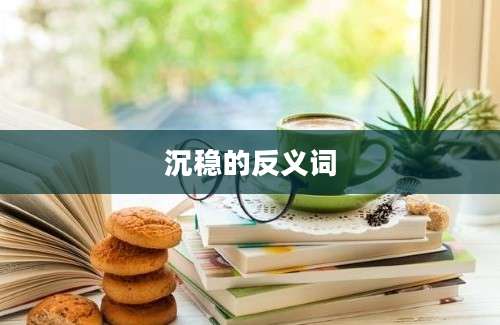 沉稳的反义词