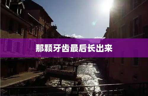 那颗牙齿最后长出来
