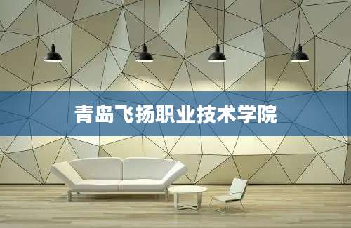 青岛飞扬职业技术学院