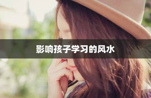 影响孩子学习的风水