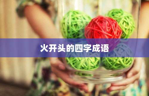 火开头的四字成语