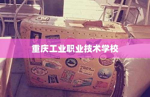 重庆工业职业技术学校