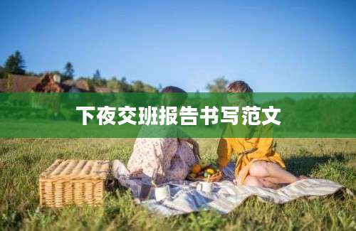 下夜交班报告书写范文