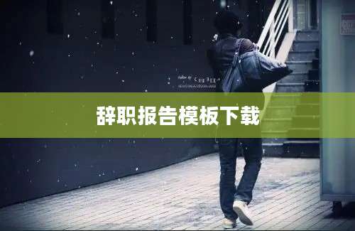 辞职报告模板下载