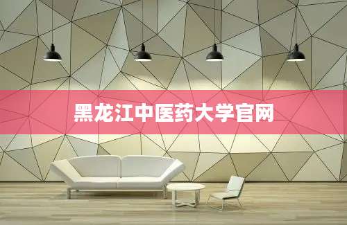 黑龙江中医药大学官网