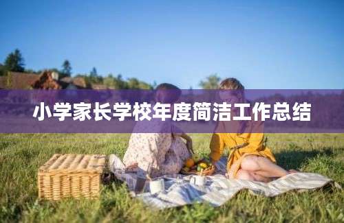 小学家长学校年度简洁工作总结