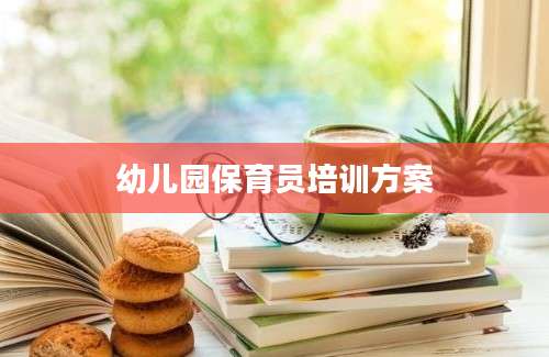 幼儿园保育员培训方案