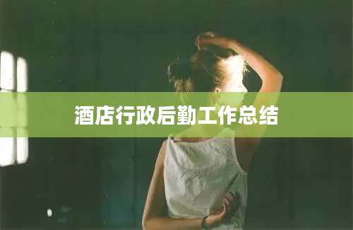 酒店行政后勤工作总结