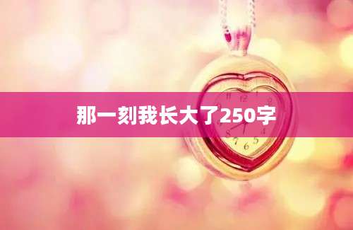 那一刻我长大了250字