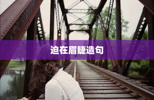 迫在眉睫造句