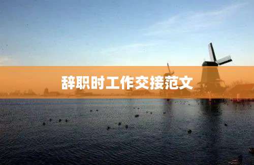辞职时工作交接范文