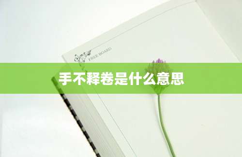 手不释卷是什么意思