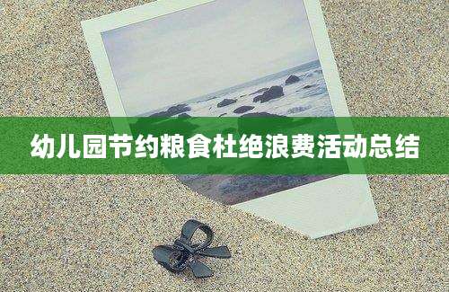幼儿园节约粮食杜绝浪费活动总结