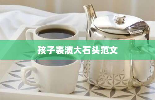 孩子表演大石头范文