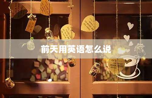 前天用英语怎么说