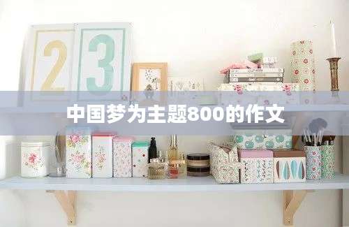 中国梦为主题800的作文