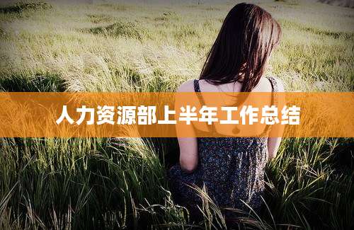 人力资源部上半年工作总结