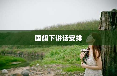 国旗下讲话安排