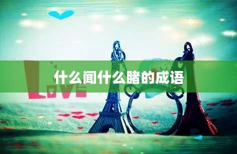 什么闻什么睹的成语
