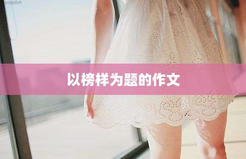 以榜样为题的作文