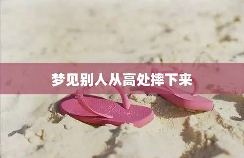 梦见别人从高处摔下来