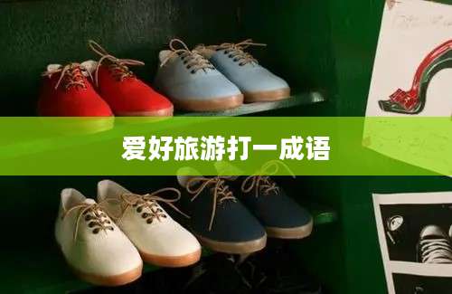 爱好旅游打一成语