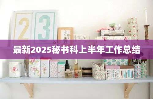 最新2025秘书科上半年工作总结