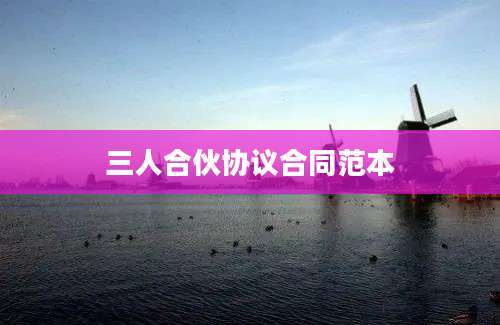 三人合伙协议合同范本