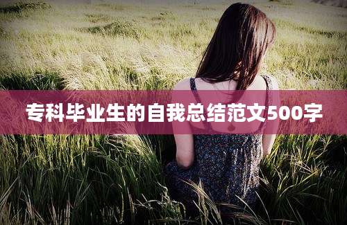 专科毕业生的自我总结范文500字