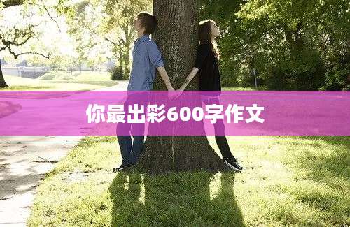 你最出彩600字作文