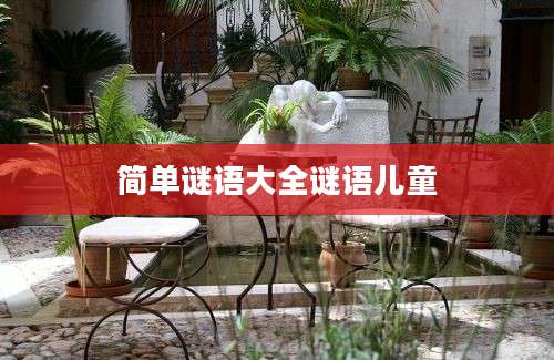 简单谜语大全谜语儿童