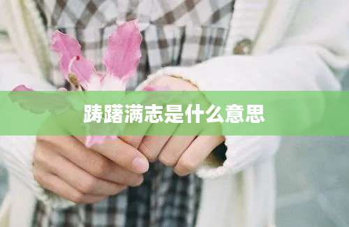 踌躇满志是什么意思