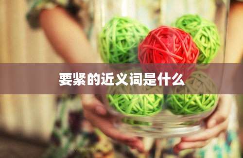 要紧的近义词是什么